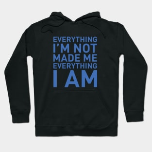 Everything I'm not made me everything I am Hoodie